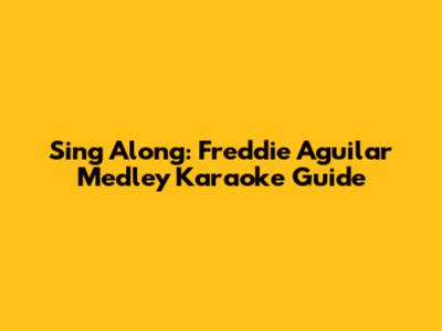 Sing Along: Freddie Aguilar Medley Karaoke Guide