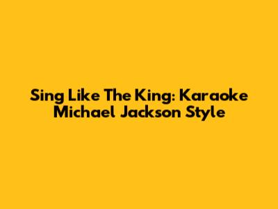 Sing Like The King: Karaoke Michael Jackson Style