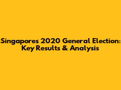 Singapore's 2020 General Election: Key Results & Analysis