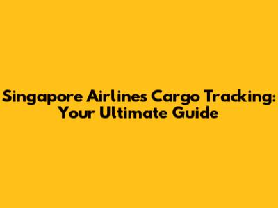 Singapore Airlines Cargo Tracking: Your Ultimate Guide