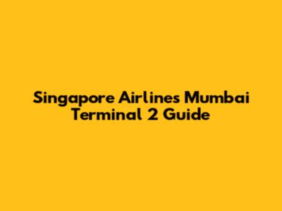 Singapore Airlines Mumbai Terminal 2 Guide