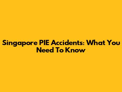 Singapore PIE Accidents: What You Need To Know