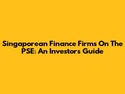 Singaporean Finance Firms On The PSE: An Investor's Guide