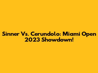 Sinner Vs. Cerundolo: Miami Open 2023 Showdown!