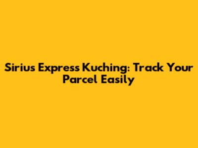 Sirius Express Kuching: Track Your Parcel Easily