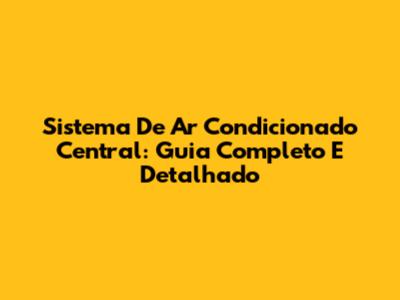 Sistema De Ar Condicionado Central: Guia Completo E Detalhado