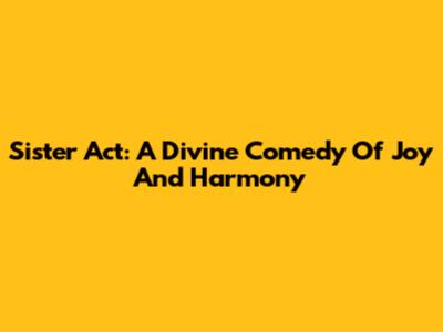 Sister Act: A Divine Comedy Of Joy And Harmony