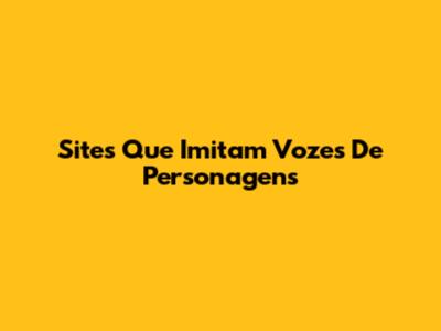 Sites Que Imitam Vozes De Personagens
