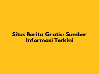 Situs Berita Gratis: Sumber Informasi Terkini