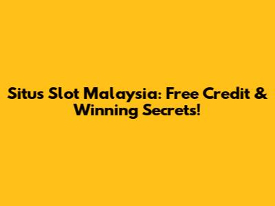Situs Slot Malaysia: Free Credit & Winning Secrets!