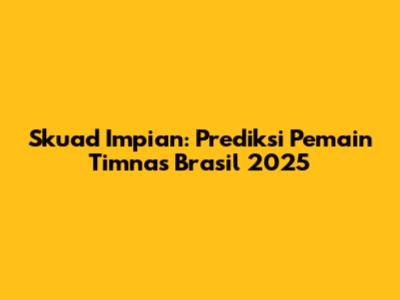 Skuad Impian: Prediksi Pemain Timnas Brasil 2025