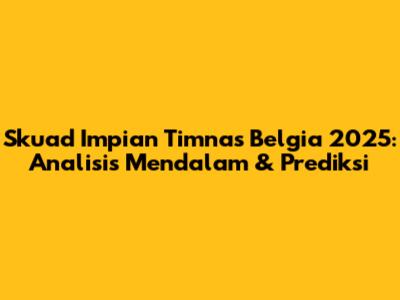 Skuad Impian Timnas Belgia 2025: Analisis Mendalam & Prediksi
