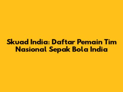 Skuad India: Daftar Pemain Tim Nasional Sepak Bola India
