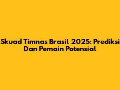 Skuad Timnas Brasil 2025: Prediksi Dan Pemain Potensial