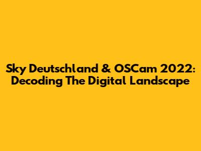 Sky Deutschland & OSCam 2022: Decoding The Digital Landscape