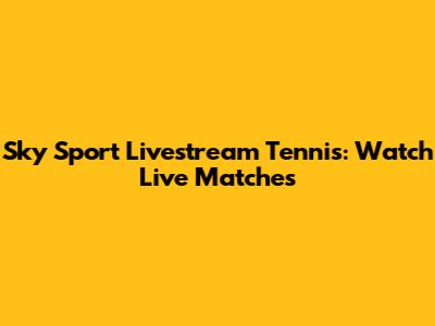 Sky Sport Livestream Tennis: Watch Live Matches