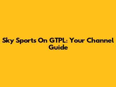 Sky Sports On GTPL: Your Channel Guide