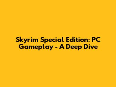 Skyrim Special Edition: PC Gameplay - A Deep Dive