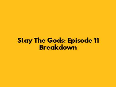 Slay The Gods: Episode 11 Breakdown
