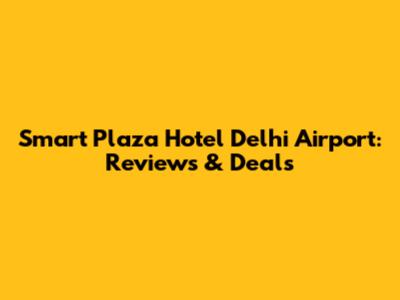 Smart Plaza Hotel Delhi Airport: Reviews & Deals