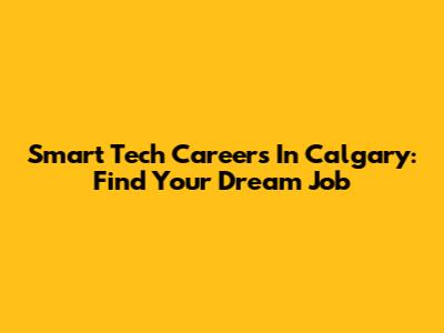 Smart Tech Careers In Calgary: Find Your Dream Job