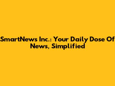 SmartNews Inc.: Your Daily Dose Of News, Simplified