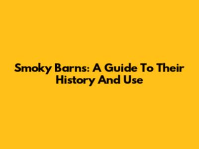 Smoky Barns: A Guide To Their History And Use