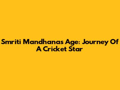 Smriti Mandhana's Age: Journey Of A Cricket Star