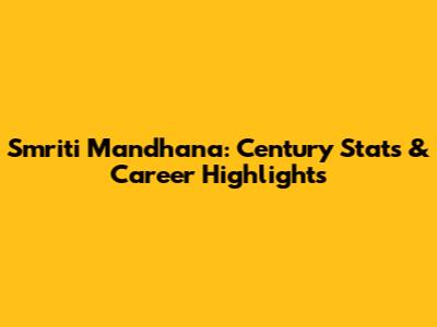 Smriti Mandhana: Century Stats & Career Highlights