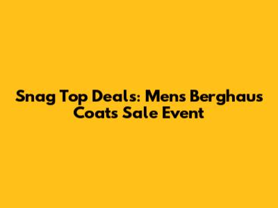 Snag Top Deals: Men's Berghaus Coats Sale Event