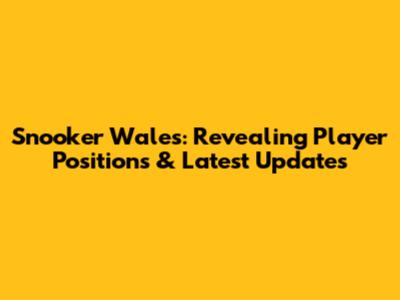 Snooker Wales: Revealing Player Positions & Latest Updates