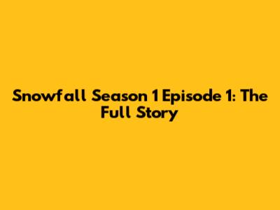 Snowfall Season 1 Episode 1: The Full Story
