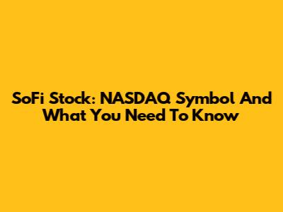 SoFi Stock: NASDAQ Symbol And What You Need To Know
