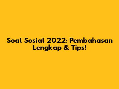 Soal Sosial 2022: Pembahasan Lengkap & Tips!