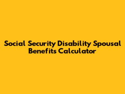 Social Security Disability Spousal Benefits Calculator