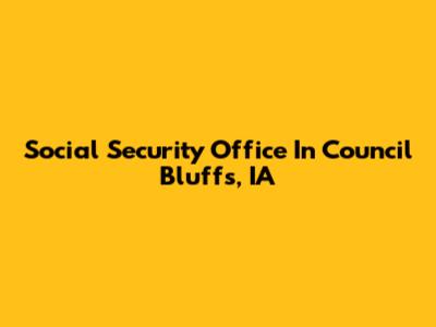 Social Security Office In Council Bluffs, IA
