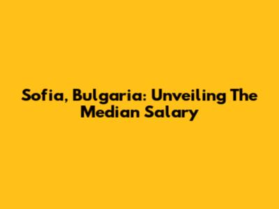 Sofia, Bulgaria: Unveiling The Median Salary