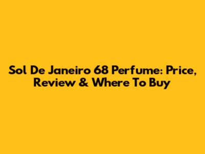 Sol De Janeiro 68 Perfume: Price, Review & Where To Buy