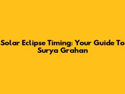 Solar Eclipse Timing: Your Guide To Surya Grahan