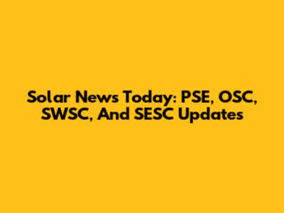 Solar News Today: PSE, OSC, SWSC, And SESC Updates
