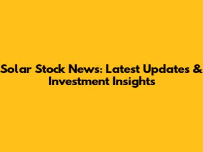 Solar Stock News: Latest Updates & Investment Insights