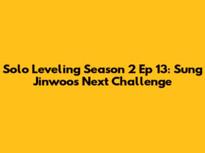 Solo Leveling Season 2 Ep 13: Sung Jinwoo's Next Challenge