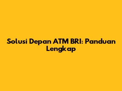 Solusi Depan ATM BRI: Panduan Lengkap