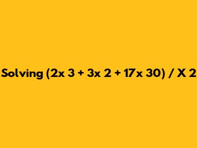 Solving (2x * 3 + 3x * 2 + 17x * 30) / X * 2