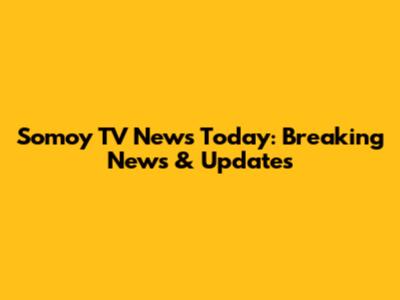 Somoy TV News Today: Breaking News & Updates