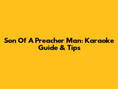 Son Of A Preacher Man: Karaoke Guide & Tips