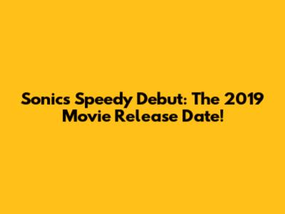 Sonic's Speedy Debut: The 2019 Movie Release Date!