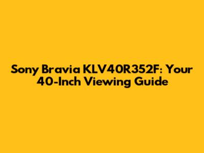 Sony Bravia KLV40R352F: Your 40-Inch Viewing Guide