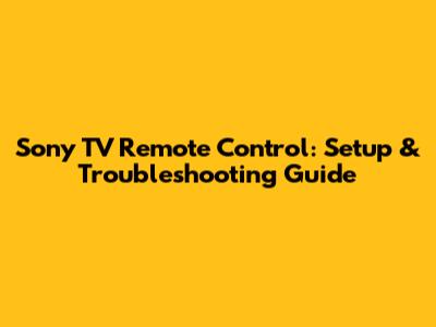 Sony TV Remote Control: Setup & Troubleshooting Guide