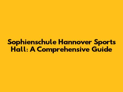 Sophienschule Hannover Sports Hall: A Comprehensive Guide